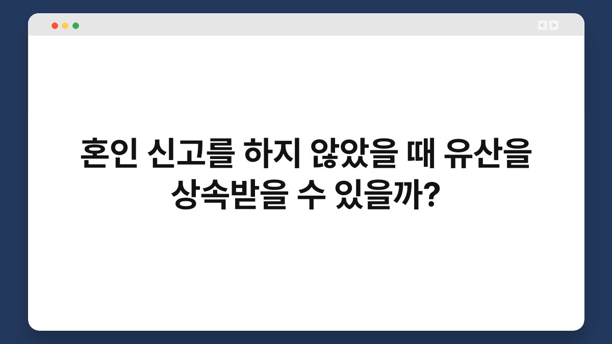 혼인 신고를 하지 않았을 때 유산을 상속받을 수 있을까? 1
