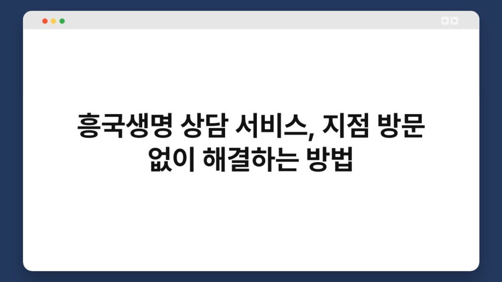 흥국생명 상담 서비스, 지점 방문 없이 해결하는 방법 2
