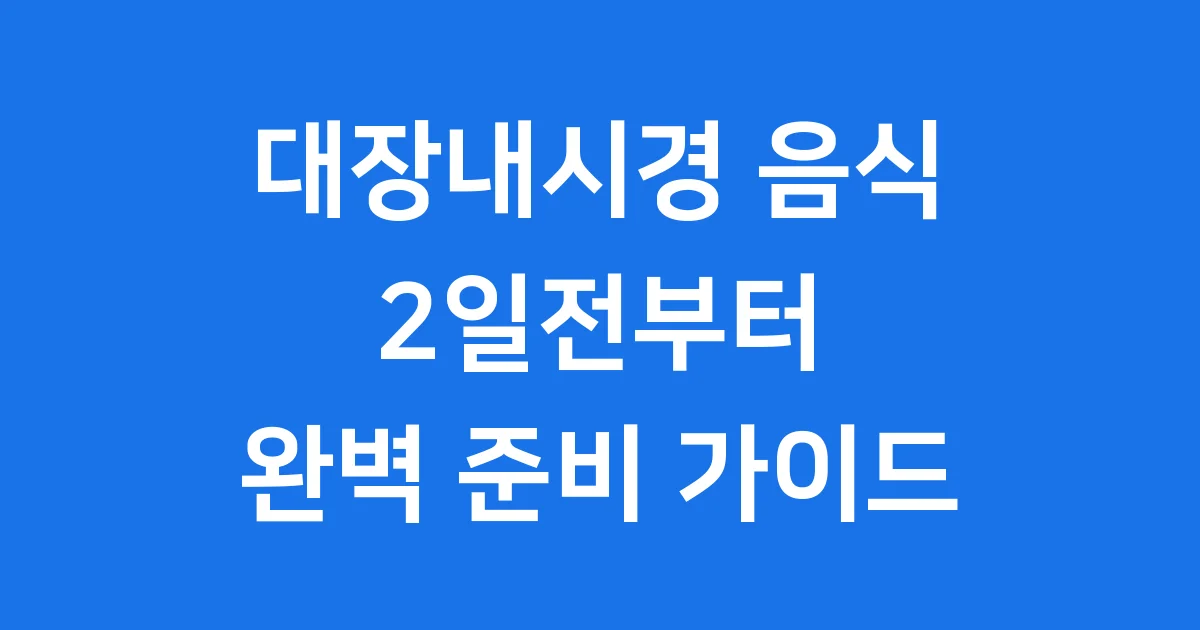 대장내시경 2일전 음식 완벽 가이드
