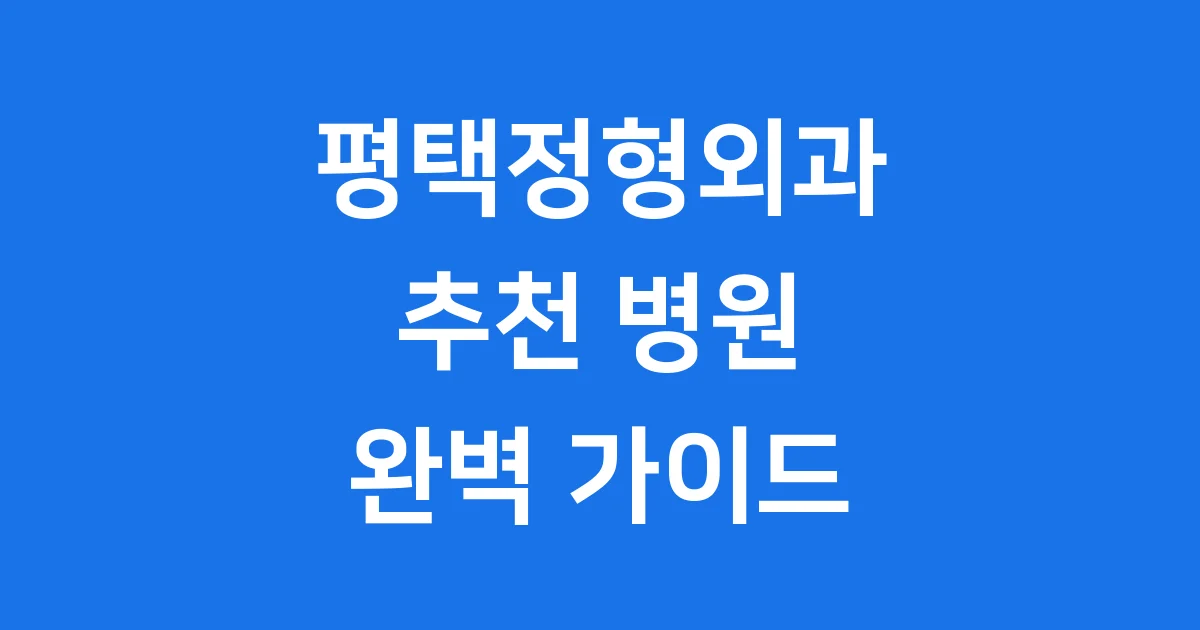 평택정형외과 추천 병원 완벽 진료 가이드