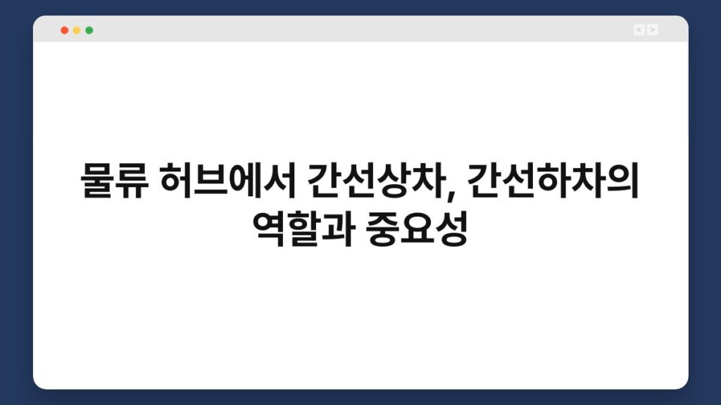 물류 허브에서 간선상차, 간선하차의 역할과 중요성 2