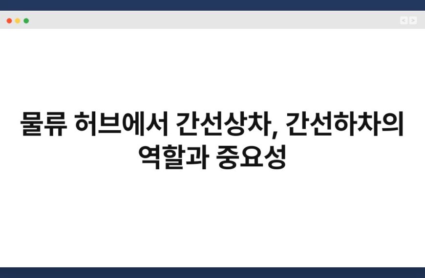 물류 허브에서 간선상차, 간선하차의 역할과 중요성 6