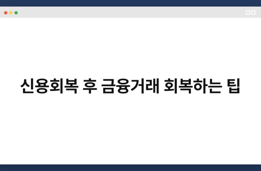 신용회복 후 금융거래 회복하는 팁 3