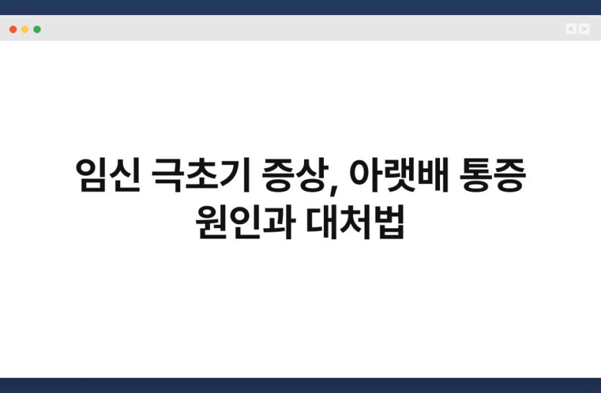 임신 극초기 증상, 아랫배 통증 원인과 대처법