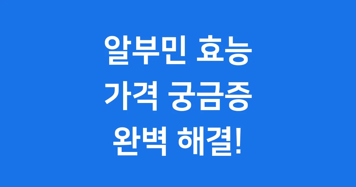 알부민 효능 가격 우리 몸에 어떤 효과를 줄까요
